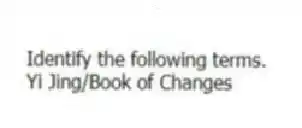 Identify the following terms.
-Yi Jing/Book of Changes