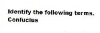 Identify the following terms.
-Confucius