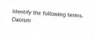 Identify the following terms.
-Daoism