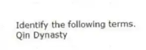 Identify the following terms.
-Qin Dynasty