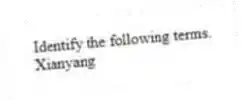 Identify the following terms.
-Xianyang