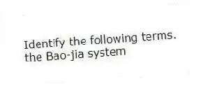 Identify the following terms.
-the Bao-jia system