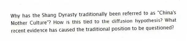 Why has the Shang Dynasty traditionally been referred to as "China's Mother Culture"? How is this tied to the diffusion hypothesis? What recent evidence has caused the traditional position to be questioned?