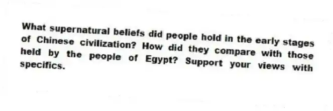 What supernatural beliefs did people hold in the early stages of Chinese civilization? How did they compare with those held by the people of Egypt? Support your views with specifics.