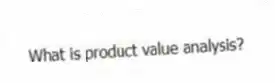What is product value analysis?