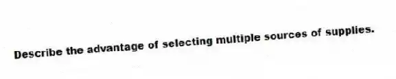 Describe the advantage of selecting multiple sources of supplies.