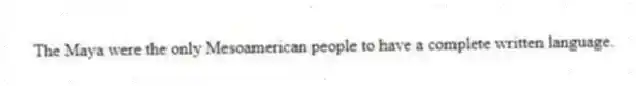 The Maya were the only Mesoamerican people to have a complete written language.