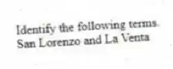Identify the following terms.
-San Lorenzo and La Venta
