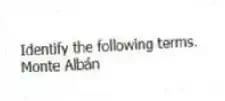 Identify the following terms.
-Monte Albán