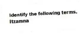 Identify the following terms.
-Itzamna