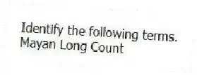 Identify the following terms.
-Mayan Long Count