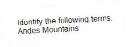 Identify the following terms.
-Andes Mountains
