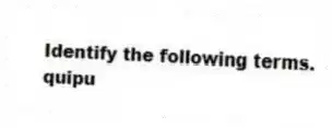 Identify the following terms.
-quipu