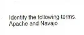 Identify the following terms.
-Apache and Navajo