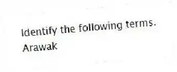 Identify the following terms.
-Arawak