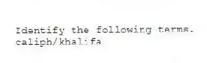 Identify the following terms.
-caliph/khalifa