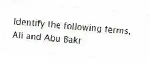 Identify the following terms.
-Ali and Abu Bakr