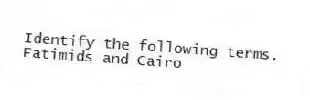 Identify the following terms.
-Fatimids and Cairo