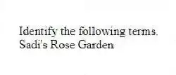 Identify the following terms.
-Sadi's Rose Garden