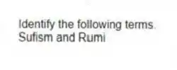 Identify the following terms.
-Sufism and Rumi