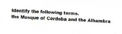 Identify the following terms.
-the Mosque of Córdoba and the Alhambra