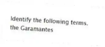 Identify the following terms.
-the Garamantes