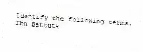 Identify the following terms.
-Ibn Battuta