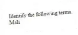 Identify the following terms.
-Mali