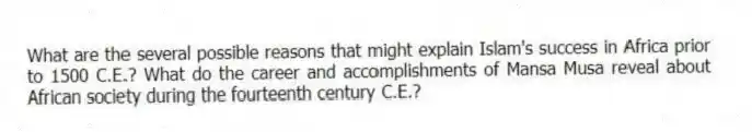 What are the several possible reasons that might explain Islam's success in Africa prior to 1500 C.E.? What do the career and accomplishments of Mansa Musa reveal about African society during the fourteenth century C.E.?