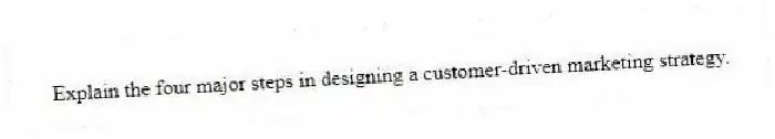 Explain the four major steps in designing a customer-driven marketing strategy.