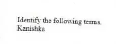 Identify the following terms.
-Kanishka