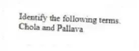 Identify the following terms.
-Chola and Pallava