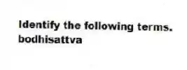 Identify the following terms.
-bodhisattva