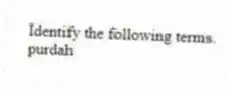 Identify the following terms.
-purdah