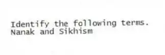Identify the following terms.
-Nanak and Sikhism