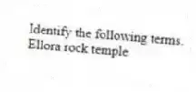 Identify the following terms.
-Ellora rock temple