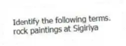 Identify the following terms.
-rock paintings at Sigiriya