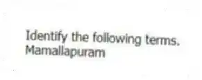 Identify the following terms.
-Mamallapuram