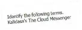 Identify the following terms.
-Kalidasa's The Cloud Messenger