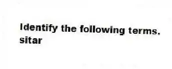 Identify the following terms.
-sitar