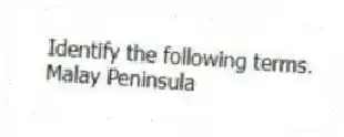 Identify the following terms.
-Malay Peninsula