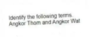 Identify the following terms.
-Angkor Thom and Angkor Wat