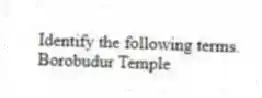 Identify the following terms.
-Borobudur Temple