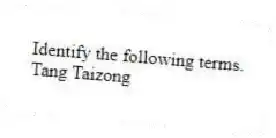Identify the following terms.
-Tang Taizong