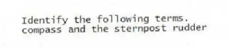 Identify the following terms.
-compass and the sternpost rudder
