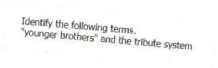 Identify the following terms.
-"younger brothers" and the tribute system