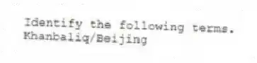 Identify the following terms.
-Khanbaliq/Beijing
