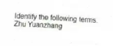 Identify the following terms.
-Zhu Yuanzhang