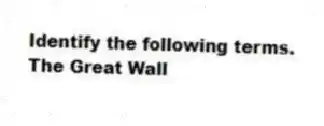 Identify the following terms.
-The Great Wall