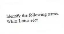 Identify the following terms.
-White Lotus sect